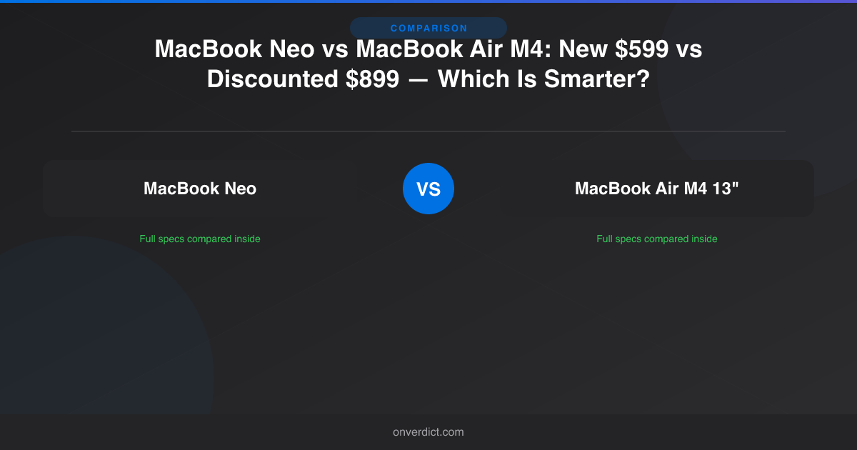 MacBook Neo vs MacBook Air M4: $599 or $899? — OnVerdict