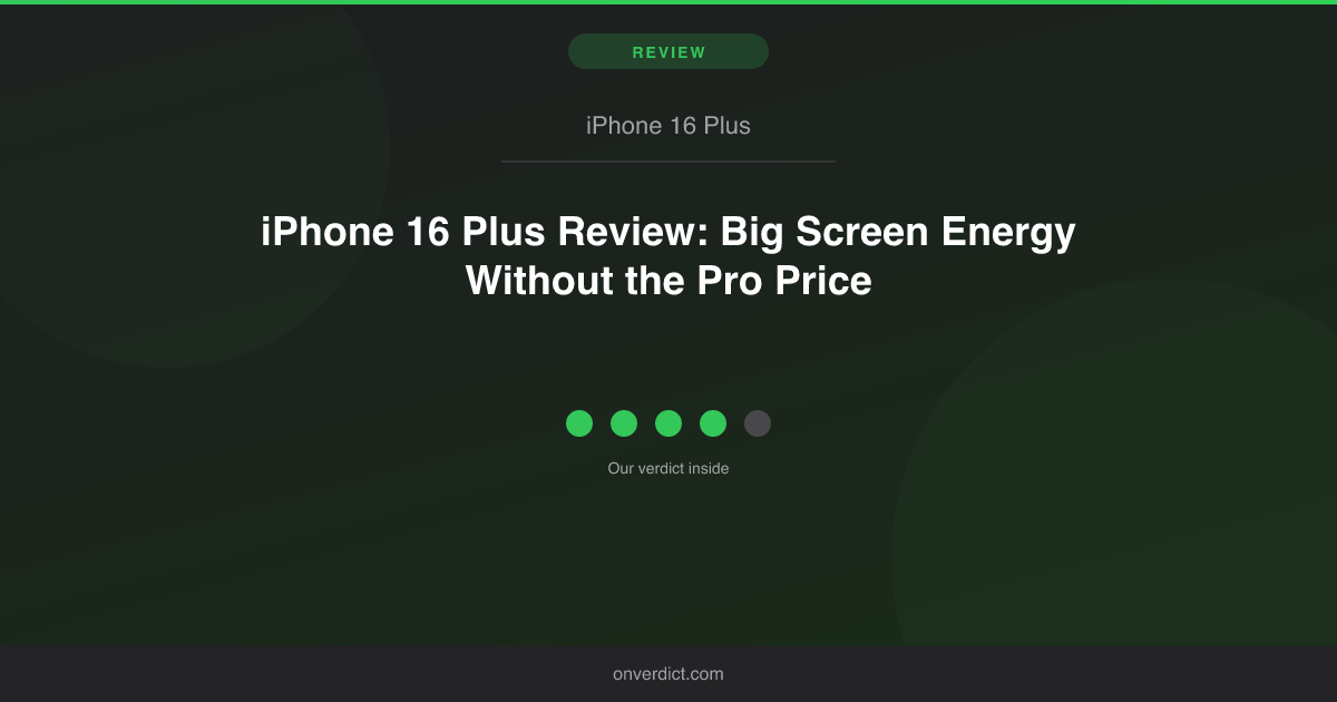 iPhone 16 Plus Review: Big Screen Without Pro Price — OnVerdict